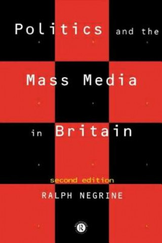 Könyv Politics and the Mass Media in Britain Ralph M. Negrine