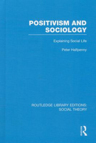 Könyv Positivism and Sociology (RLE Social Theory) Peter Halfpenny