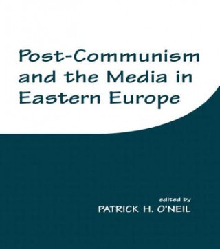 Książka Post-Communism and the Media in Eastern Europe Patrick H. O'Neil