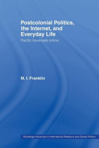 Kniha Postcolonial Politics, The Internet and Everyday Life M.I. Franklin