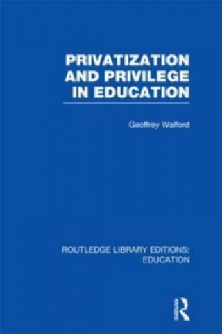 Kniha Privatization and Privilege in Education (RLE Edu L) Geoffrey Walford