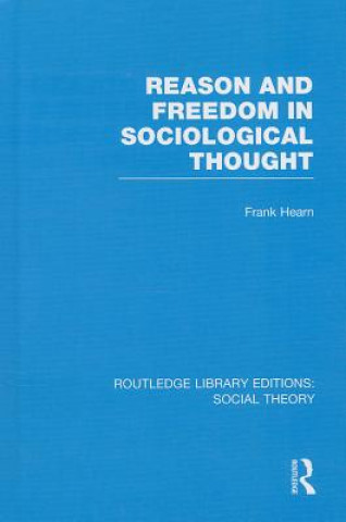 Kniha Reason and Freedom in Sociological Thought (RLE Social Theory) Frank Hearn