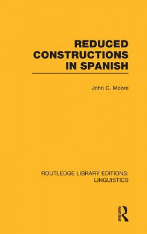 Knjiga Reduced Constructions in Spanish (RLE Linguistics E: Indo-European Linguistics) John C. Moore