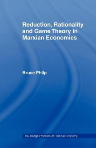 Książka Reduction, Rationality and Game Theory in Marxian Economics Bruce Philp