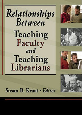 Βιβλίο Relationships Between Teaching Faculty and Teaching Librarians Susan Kraat