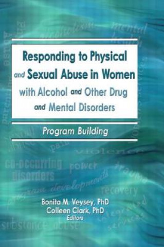 Kniha Responding to Physical and Sexual Abuse in Women with Alcohol and Other Drug and Mental Disorders Colleen Clark