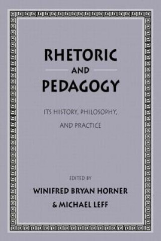 Könyv Rhetoric and Pedagogy Winifred Bryan Horner
