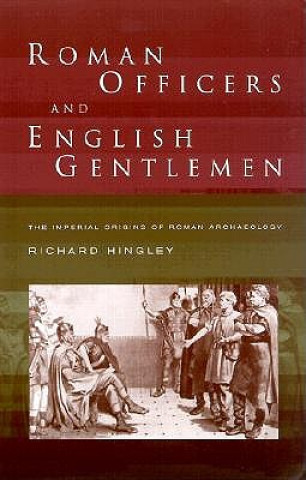 Kniha Roman Officers and English Gentlemen Richard Hingley