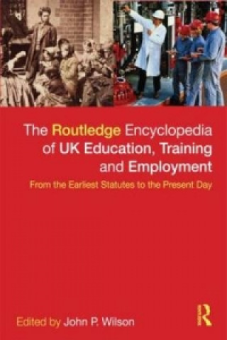Kniha Routledge Encyclopaedia of UK Education, Training and Employment John P. Wilson