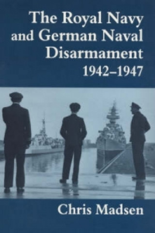 Książka Royal Navy and German Naval Disarmament 1942-1947 Chris Madsen