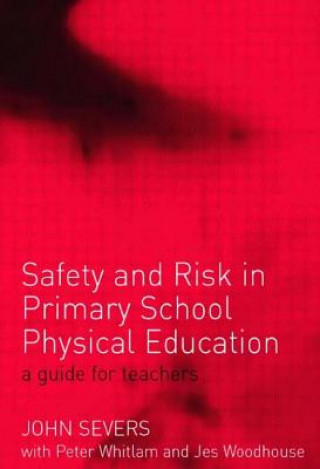 Kniha Safety and Risk in Primary School Physical Education John Severs