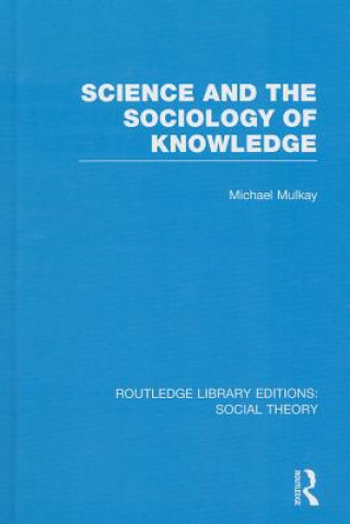 Könyv Science and the Sociology of Knowledge (RLE Social Theory) Michael Mulkay