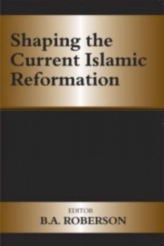 Kniha Shaping the Current Islamic Reformation B. A. Roberson