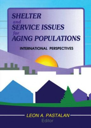 Kniha Shelter and Service Issues for Aging Populations Leon A. Pastalan