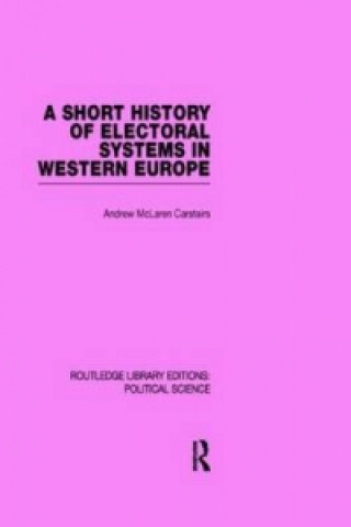 Carte Short History of Electoral Systems in Western Europe (Routledge Library Editions: Political Science Volume 22) Andrew McLaren Carstairs