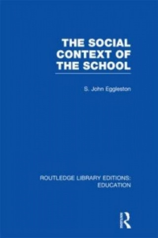 Kniha Social Context of the School (RLE Edu L) John Eggleston