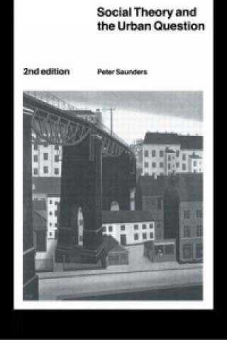 Kniha Social Theory and the Urban Question Peter Saunders