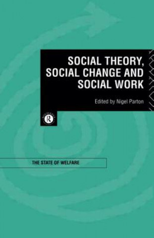 Kniha Social Theory, Social Change and Social Work Nigel Parton