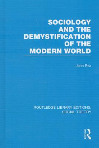 Kniha Sociology and the Demystification of the Modern World (RLE Social Theory) John Rex