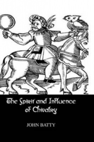 Knjiga Spirit & Influences Of Chivalry J. Batty