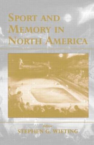 Kniha Sport and Memory in North America Stephen G. Wieting