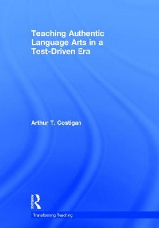 Carte Teaching Authentic Language Arts in a Test-Driven Era Arthur T. Costigan