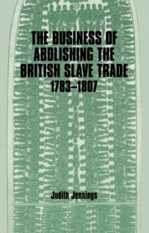 Carte Business of Abolishing the British Slave Trade, 1783-1807 Judith Jennings