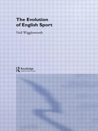 Könyv Evolution of English Sport Neil Wigglesworth