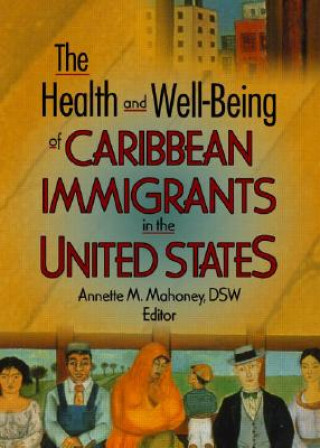 Kniha Health and Well-Being of Caribbean Immigrants in the United States Annette Mahoney