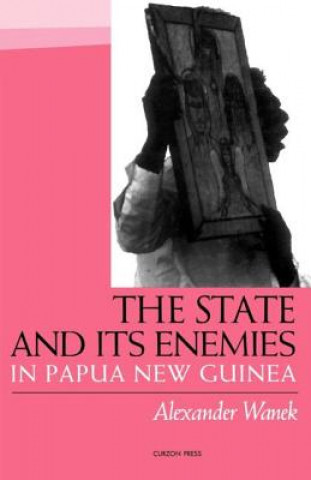 Książka State and Its Enemies in Papua New Guinea Alexander Wanek