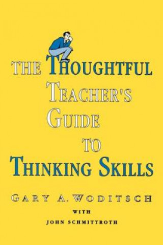 Carte Thoughtful Teacher's Guide To Thinking Skills John Schmittroth