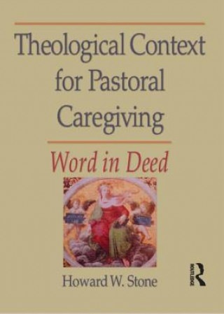 Kniha Theological Context for Pastoral Caregiving Howard W. Stone