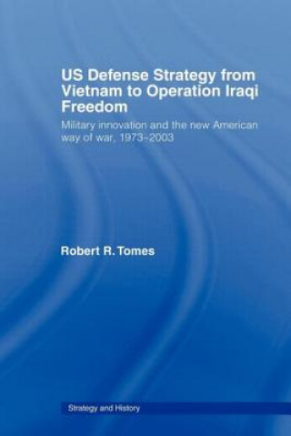 Kniha US Defence Strategy from Vietnam to Operation Iraqi Freedom Robert R. Tomes