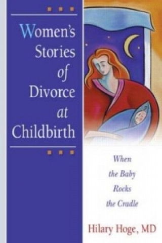 Könyv Women's Stories of Divorce at Childbirth Hilary Hoge