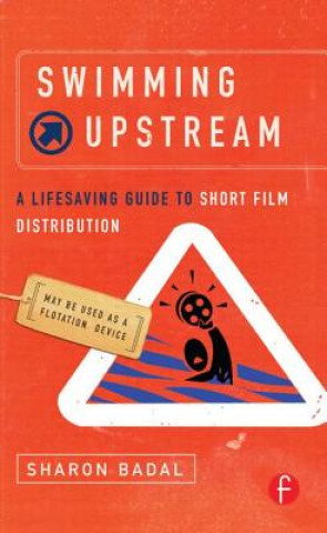 Knjiga Swimming Upstream: A Lifesaving Guide to Short Film Distribution Sharon Badal
