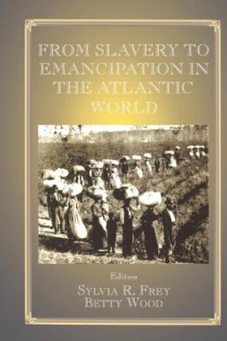 Kniha From Slavery to Emancipation in the Atlantic World Sylvia R. Frey