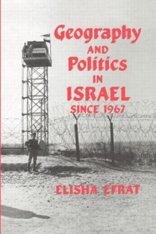 Könyv Geography and Politics in Israel Since 1967 Elisha Efrat