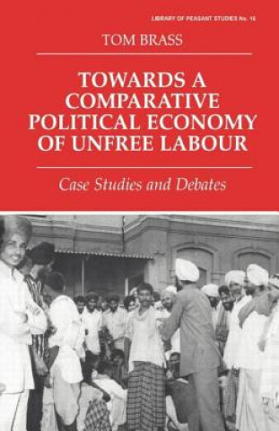 Buch Towards a Comparative Political Economy of Unfree Labour Tom Brass