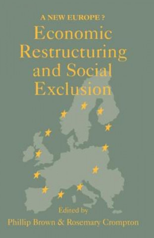 Kniha Economic Restructuring And Social Exclusion Phillip Brown Rosemary Crompton both of the Unive