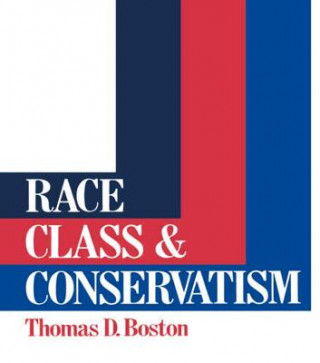 Kniha Race, Class and Conservatism Thomas D. Boston