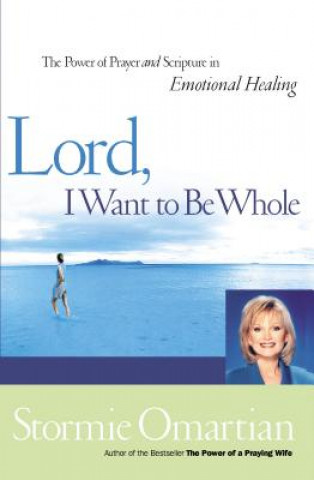 Könyv Lord, I Want to Be Whole Stormie Omartian