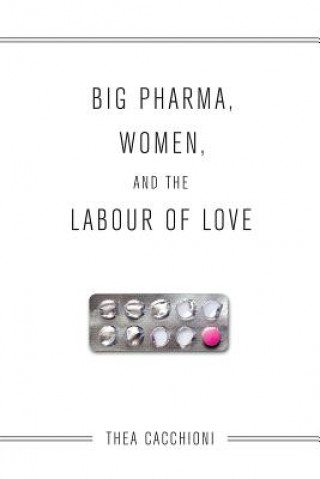 Kniha Big Pharma, Women, and the Labour of Love Thea Cacchioni