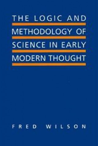 Könyv Logic and Methodology of Science in Early Modern Thought Fred Wilson