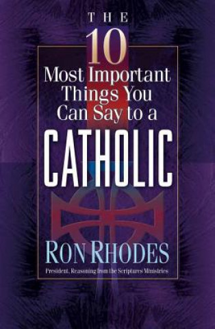 Carte 10 Most Important Things You Can Say to a Catholic Ron Rhodes