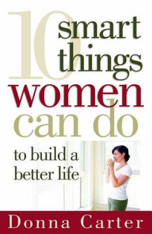 Buch 10 Smart Things Women Can Do to Build a Better Life Donna Carter