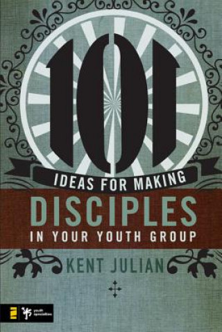 Carte 101 Ideas for Making Disciples in Your Youth Group C. Kent Julian