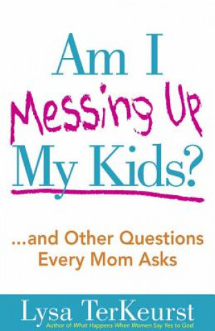 Kniha Am I Messing Up My Kids? Lysa TerKeurst