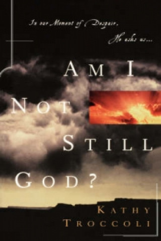 Kniha Am I Not Still God? Kathy Troccoli