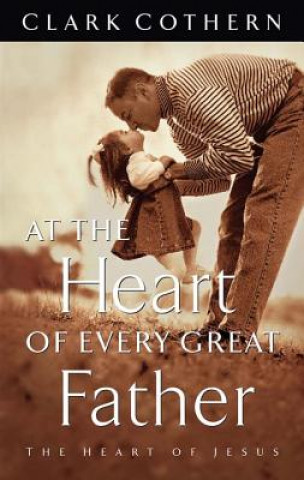 Книга At the Heart of Every Great Father Clark Cothern