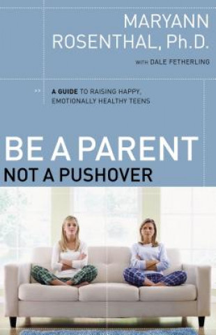 Kniha Be a Parent, Not a Pushover Maryann Rosenthal